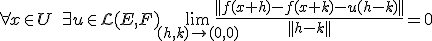 3$ \forall x\in U \quad \exists u\in {\cal L}(E,F) \displaystyle \lim_{(h,k)\to (0,0)}\frac{||f(x+h)-f(x+k)-u(h-k)||}{|| h-k|| }=0